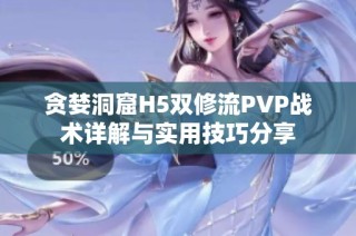 贪婪洞窟H5双修流PVP战术详解与实用技巧分享