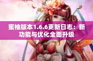 蜜柚版本1.6.6更新日志：新功能与优化全面升级