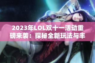 2023年LOL双十一活动重磅来袭：探秘全新玩法与丰厚奖励！