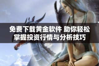 免费下载黄金软件 助你轻松掌握投资行情与分析技巧