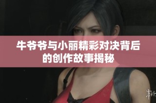 牛爷爷与小丽精彩对决背后的创作故事揭秘