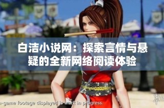 白洁小说网：探索言情与悬疑的全新网络阅读体验