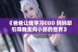 《爸爸让我学习COD 妈妈却引导我走向小新的世界》