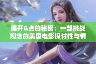 揭开G点的秘密：一部挑战观念的美国电影探讨性与情感