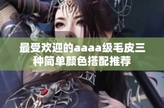 最受欢迎的aaaa级毛皮三种简单颜色搭配推荐