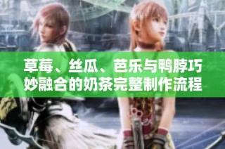 草莓、丝瓜、芭乐与鸭脖巧妙融合的奶茶完整制作流程介绍