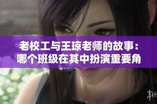 老校工与王琼老师的故事：哪个班级在其中扮演重要角色