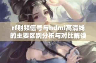 rf射频信号与hdmi高清线的主要区别分析与对比解读