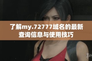 了解my.72777域名的最新查询信息与使用技巧