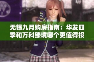 无锡九月购房指南：华发四季和万科臻境哪个更值得投资？