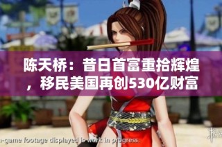 陈天桥：昔日首富重拾辉煌，移民美国再创530亿财富传奇