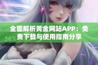 全面解析黄金网站APP：免费下载与使用指南分享