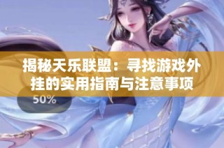 揭秘天乐联盟：寻找游戏外挂的实用指南与注意事项