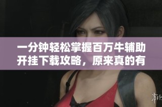一分钟轻松掌握百万牛辅助开挂下载攻略，原来真的有窍门
