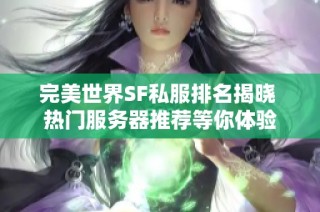 完美世界SF私服排名揭晓 热门服务器推荐等你体验