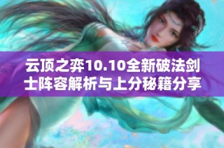 云顶之弈10.10全新破法剑士阵容解析与上分秘籍分享