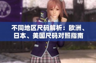 不同地区尺码解析：欧洲、日本、美国尺码对照指南