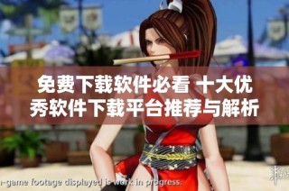 免费下载软件必看 十大优秀软件下载平台推荐与解析