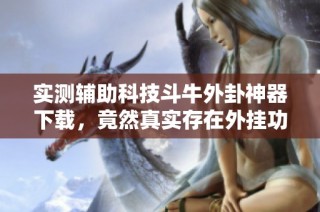 实测辅助科技斗牛外卦神器下载，竟然真实存在外挂功能