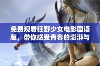 免费观看狂野少女电影国语版，带你感受青春的澎湃与冒险