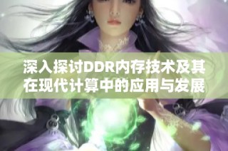 深入探讨DDR内存技术及其在现代计算中的应用与发展