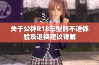 关于公钟R18车型的不适体验及退换建议详解