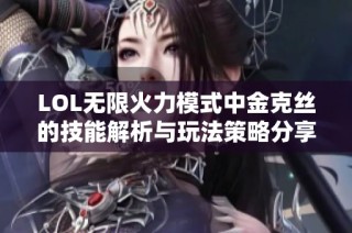LOL无限火力模式中金克丝的技能解析与玩法策略分享