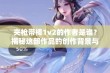 夹枪带棒1v2的作者是谁？揭秘这部作品的创作背景与特点