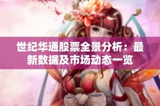 世纪华通股票全景分析：最新数据及市场动态一览