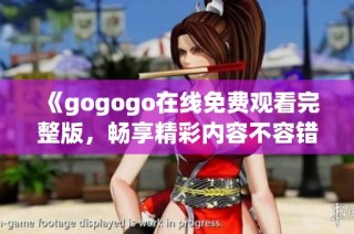《gogogo在线免费观看完整版，畅享精彩内容不容错过》