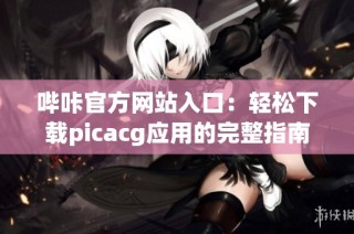 哔咔官方网站入口：轻松下载picacg应用的完整指南