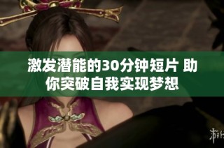 激发潜能的30分钟短片 助你突破自我实现梦想
