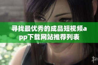 寻找最优秀的成品短视频app下载网站推荐列表