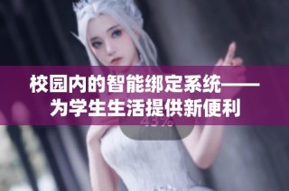 校园内的智能绑定系统——为学生生活提供新便利