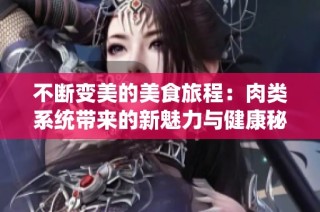 不断变美的美食旅程：肉类系统带来的新魅力与健康秘诀