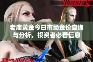 老庙黄金今日市场金价查询与分析，投资者必看信息