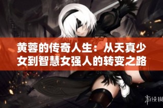 黄蓉的传奇人生：从天真少女到智慧女强人的转变之路