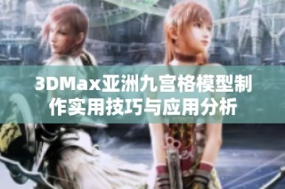 3DMax亚洲九宫格模型制作实用技巧与应用分析