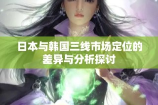 日本与韩国三线市场定位的差异与分析探讨