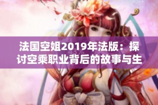 法国空姐2019年法版：探讨空乘职业背后的故事与生活