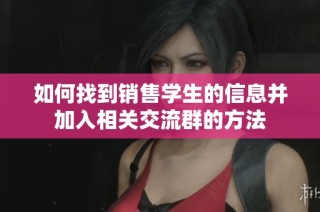 如何找到销售学生的信息并加入相关交流群的方法