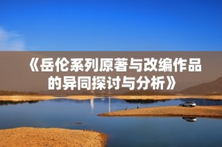 《岳伦系列原著与改编作品的异同探讨与分析》