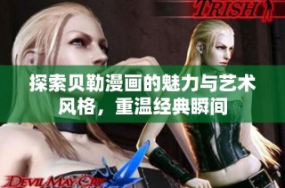 探索贝勒漫画的魅力与艺术风格，重温经典瞬间