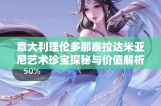 意大利理伦多那泰拉达米亚尼艺术珍宝探秘与价值解析