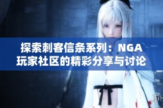 探索刺客信条系列：NGA玩家社区的精彩分享与讨论