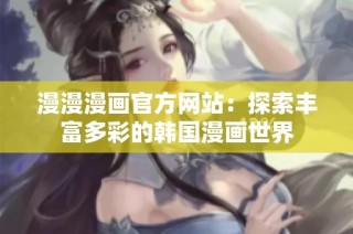 漫漫漫画官方网站：探索丰富多彩的韩国漫画世界
