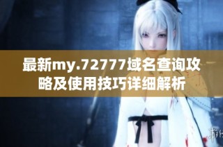 最新my.72777域名查询攻略及使用技巧详细解析