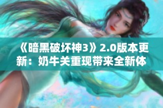 《暗黑破坏神3》2.0版本更新：奶牛关重现带来全新体验