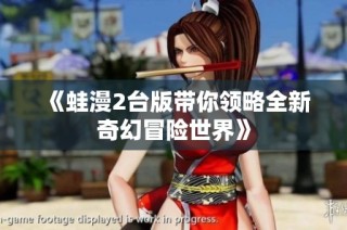 《蛙漫2台版带你领略全新奇幻冒险世界》