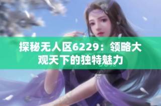 探秘无人区6229：领略大观天下的独特魅力